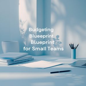 Budgeting Blueprint for Small Teams